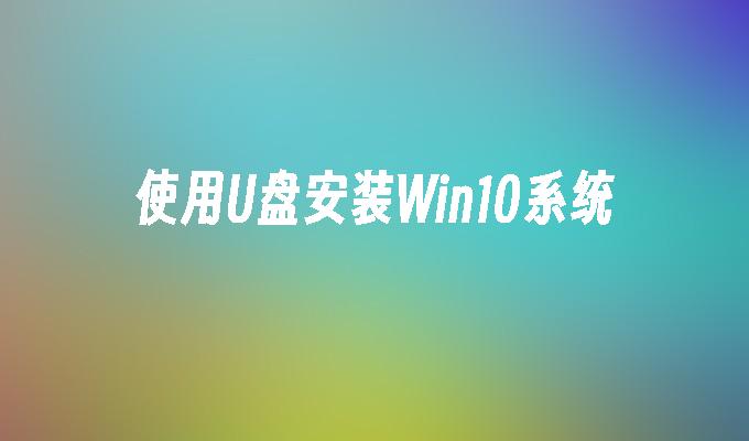 使用U盘安装Win10系统