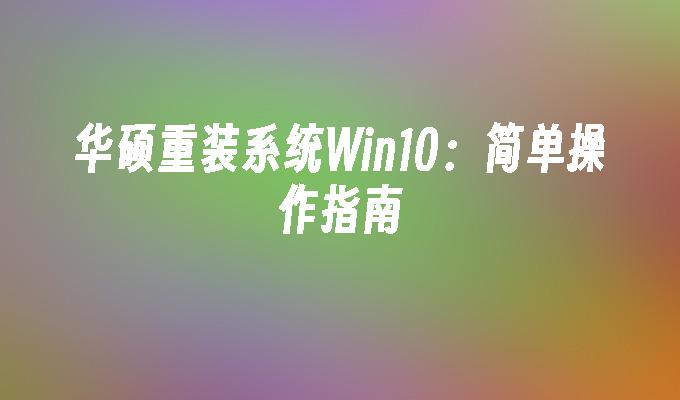 华硕重装系统Win10：简单操作指南