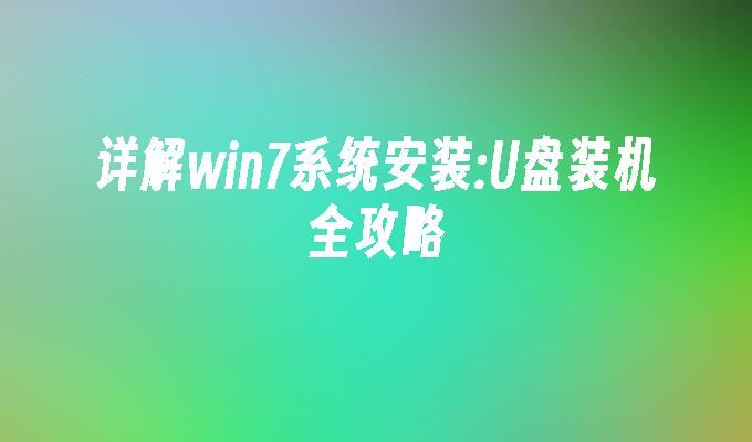 详解win7系统安装：U盘装机全攻略