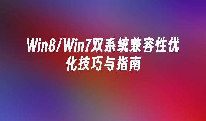 Win8／Win7双系统兼容性优化技巧与指南