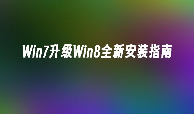 Win7升级Win8全新安装指南