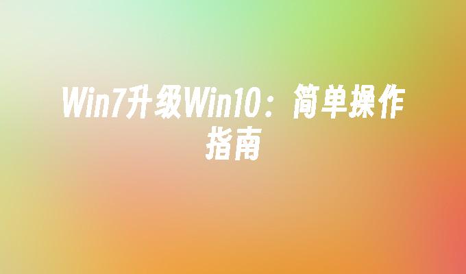 Win7升级Win10：简单操作指南