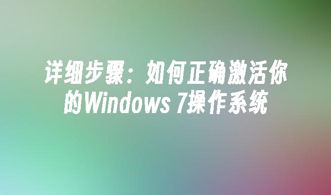 详细步骤：如何正确激活你的Windows 7操作系统