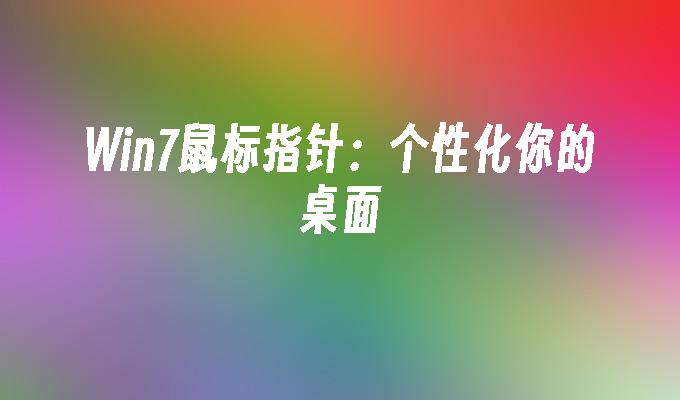 Win7鼠标指针：个性化你的桌面