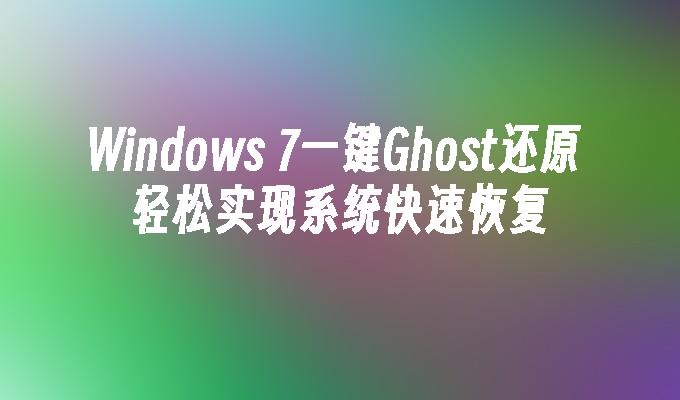 Windows 7一键Ghost还原 轻松实现系统快速恢复