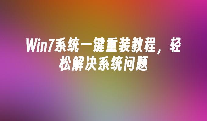 Win7系统一键重装教程，轻松解决系统问题