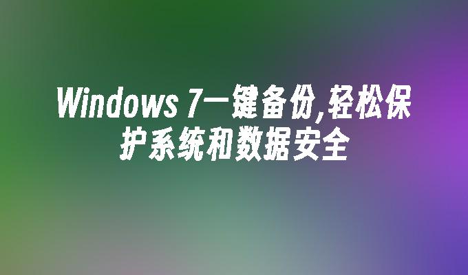 Windows 7一键备份,轻松保护系统和数据安全