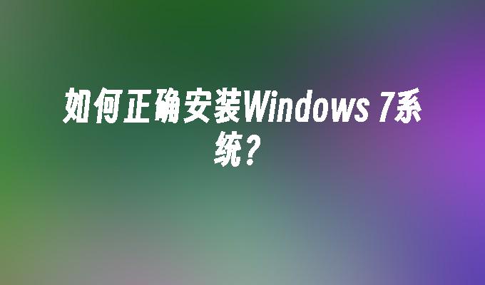 如何正确安装Windows 7系统？