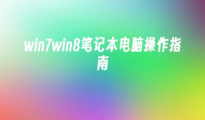 win7win8笔记本电脑操作指南
