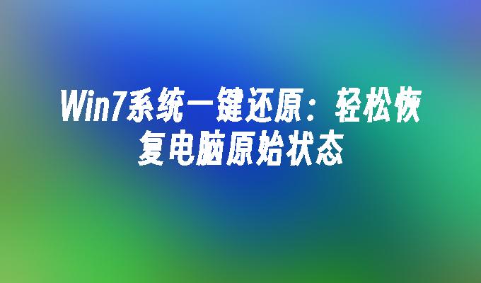 Win7系统一键还原：轻松恢复电脑原始状态