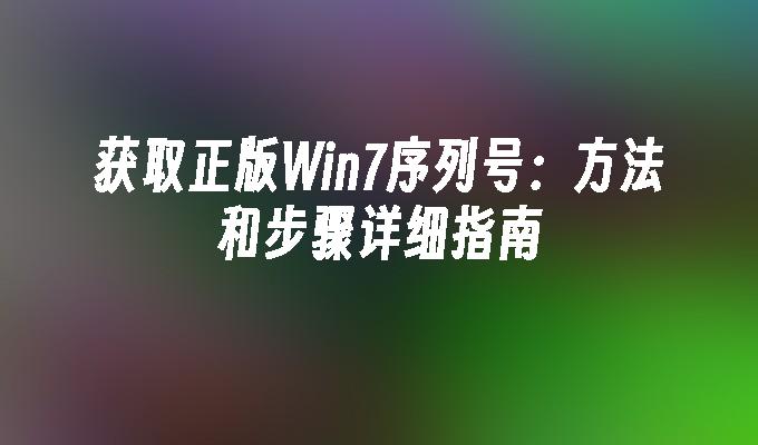 获取正版Win7序列号：方法和步骤详细指南