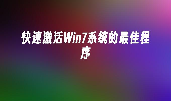 快速激活Win7系统的最佳程序