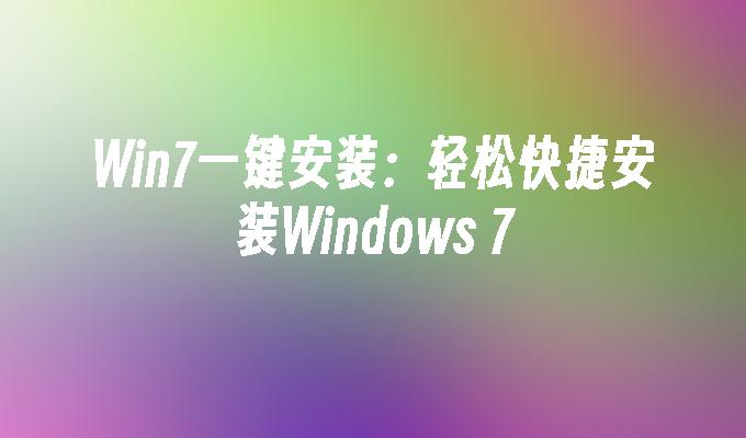 Win7一键安装：轻松快捷安装Windows 7