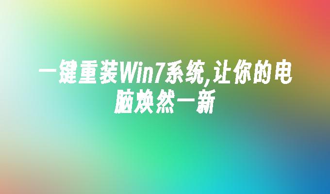 一键重装Win7系统,让你的电脑焕然一新