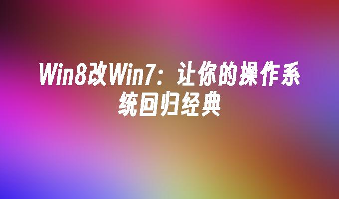 Win8改Win7：让你的操作系统回归经典