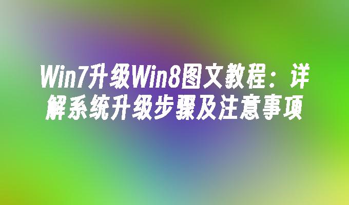 Win7升级Win8图文教程：详解系统升级步骤及注意事项