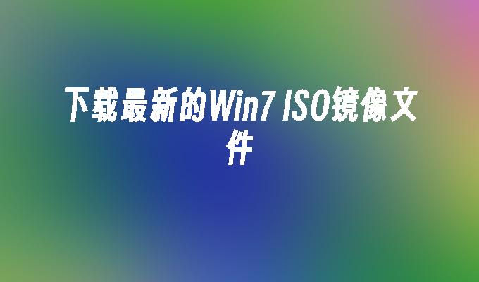 下载最新的Win7 ISO镜像文件