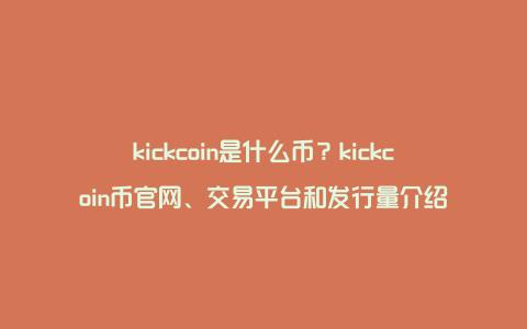 kickcoin是什么币？kickcoin币官网、交易平台和发行量介绍