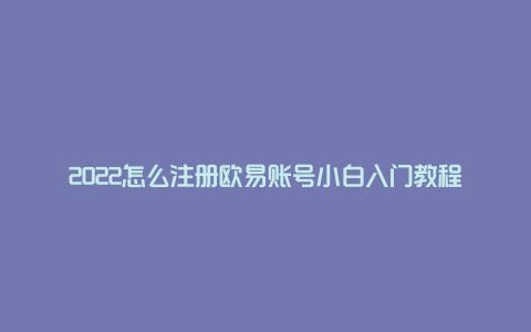 2022怎么注册欧易账号小白入门教程