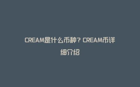 CREAM是什么币种？CREAM币详细介绍