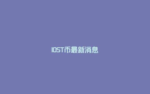 IOST币最新消息