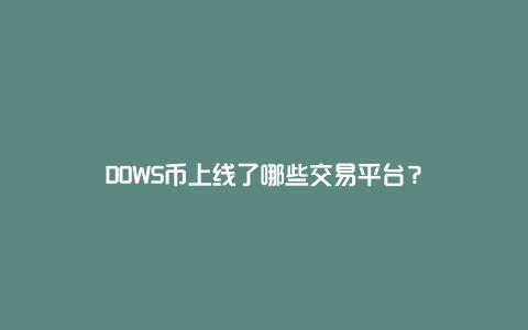 DOWS币上线了哪些交易平台？