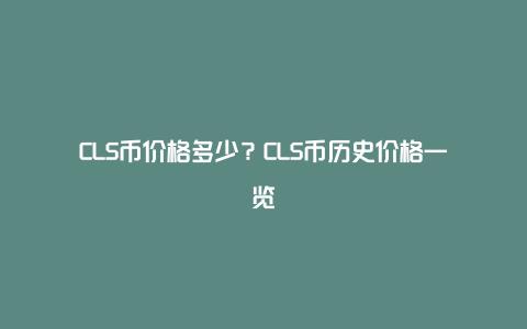 CLS币价格多少？CLS币历史价格一览