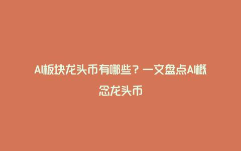 AI板块龙头币有哪些？一文盘点AI概念龙头币