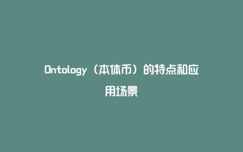 Ontology（本体币）的特点和应用场景