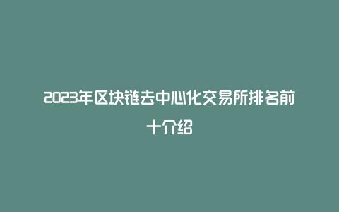 2023年区块链去中心化交易所排名前十介绍