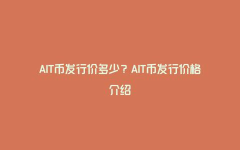 AIT币发行价多少？AIT币发行价格介绍