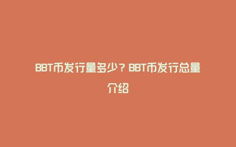 BBT币发行量多少？BBT币发行总量介绍