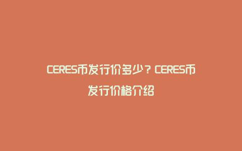 CERES币发行价多少？CERES币发行价格介绍