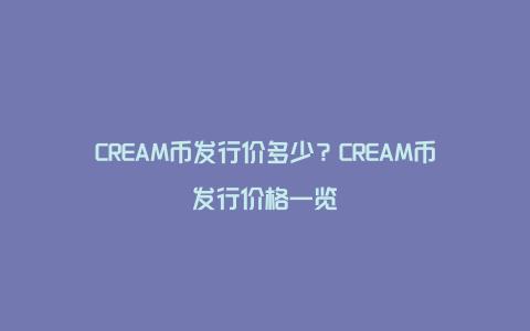 CREAM币发行价多少？CREAM币发行价格一览