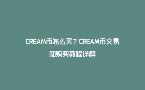 CREAM币怎么买？CREAM币交易和购买教程详解