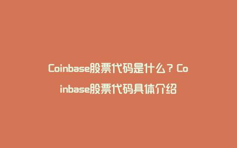 Coinbase股票代码是什么？Coinbase股票代码具体介绍