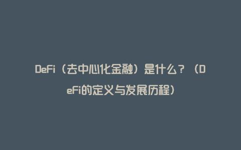 DeFi（去中心化金融）是什么？（DeFi的定义与发展历程）