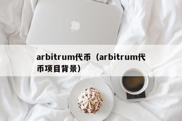 arbitrum代币（arbitrum代币项目背景）