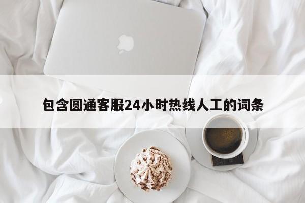 包含圆通客服24小时热线人工的词条